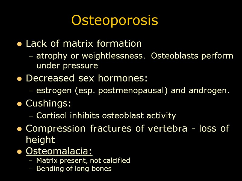 Osteoporosis Lack of matrix formation atrophy or weightlessness.  Osteoblasts perform under pressure Decreased